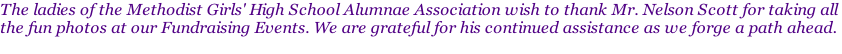 The ladies of the Methodist Girls' High School Alumnae Association wish to thank Mr. Nelson Scott for taking all  the fun photos at our Fundraising Events. We are grateful for his continued assistance as we forge a path ahead.